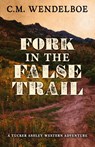 Fork in the False Trail - C. M. Wendelboe - 9781645995531