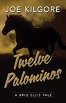 Twelve Palominos - Joe Kilgore - 9781645995579