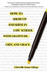 How to Show Up and Shine in Law School with Gratitude, Grit, and Grace - Cherelle Iman - 9781646035236