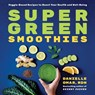 Super Green Smoothies: Veggie-Based Recipes to Boost Your Health and Well-Being - Danielle Omar - 9781646110018