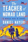 The Teacher of Nomad Land: A World War II Story - Daniel Nayeri - 9781646145669