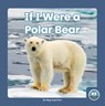 If I Were a Polar Bear - Meg Gaertner - 9781646193233