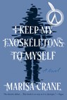 I Keep My Exoskeletons to Myself - Marisa Crane - 9781646222063