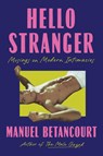 Hello Stranger: Musings on Modern Intimacies - Manuel Betancourt - 9781646222292