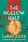 The Hollow Half: A Memoir of Bodies and Borders - Sarah Aziza - 9781646222438