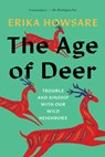 The Age of Deer: Trouble and Kinship with Our Wild Neighbors - Erika Howsare - 9781646222506