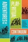 Adventures in the Play-Ritual Continuum - Audun Kjus ; Cliona O'Carroll ; Jakob Lofgren - 9781646426744