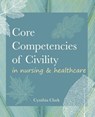 Core Competencies of Civility in Nursing & Healthcare - Cynthia M Clark - 9781646480258