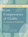 FACILITATOR GUIDE for Core Competencies of Civility in Nursing & Healthcare - Cynthia M Clark ; Jessica G Smith - 9781646480708