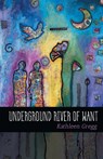 UNDERGROUND RIVER OF WANT - Kathleen Gregg - 9781646625994