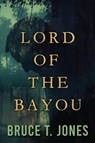 Lord of the Bayou - Bruce T Jones - 9781646635894