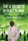 The 8 Secrets of Peace of Mind: Your Peace of Mind Is in Your Mind - Tony Charles - 9781646699919
