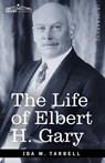 The Life of Elbert H. Gary - Ida M. Tarbell - 9781646797394
