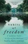 Habits of Freedom: 5 Ignatian Tools for Clearing Your Mind and Resting Daily in the Lord - Christopher S. Collins - 9781646801237