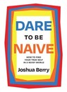 Dare to Be Naive - Joshua Berry - 9781646871599