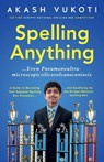 Spelling Anything (Even Pneumonoultramicroscopicsilicovolcanoconiosis) - Akash Vukoti - 9781646871896
