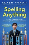 Spelling Anything (Even Pneumonoultramicroscopicsilicovolcanoconiosis) - Akash Vukoti - 9781646871896
