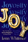Joyosity: How to Cultivate Intense Happiness in Work & Life (Even If Things Are What They Are) - Jenn Whitmer - 9781646872855