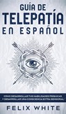 Guia de Telepatia en Espanol - Felix White - 9781646944910