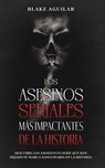 Los Asesinos Seriales mas Impactantes de la Historia - Blake Aguilar - 9781646945160
