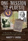 One Mission to Ploesti - Robert P Moore - 9781647198428