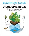 Beginner's Guide to Aquaponics: Step-By-Step Systems for Plants and Fish - Seth Connell - 9781647397487