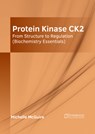 Protein Kinase Ck2: From Structure to Regulation (Biochemistry Essentials) - Michelle McGuire - 9781647403867