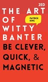 The Art of Witty Banter - Patrick King - 9781647431877