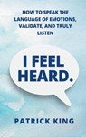I Feel Heard - Patrick King - 9781647435738