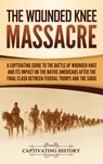 The Wounded Knee Massacre - Captivating History - 9781647480745