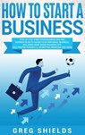 How to Start a Business - SHIELDS,  Greg - 9781647482466