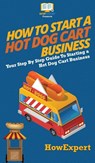 How to Start a Hot Dog Cart Business - Howexpert - 9781647585723