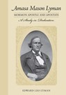 Amasa Mason Lyman, Mormon Apostle and Apostate: A Study in Dedication - Edward Leo Lyman - 9781647690731