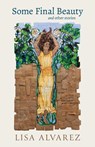 Some Final Beauty and Other Stories - Lisa Alvarez - 9781647791971