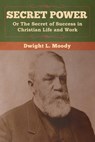 Secret Power or The Secret of Success in Christian Life and Work - Dwight L Moody - 9781647990275