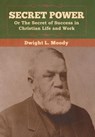 Secret Power or The Secret of Success in Christian Life and Work - Dwight L Moody - 9781647990282