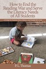How to End the Reading War and Serve the Literacy Needs of All Students - P Thomas - 9781648021404