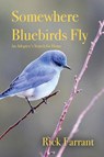 Somewhere Bluebirds Fly - Rick Farrant - 9781648042935