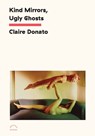 Kind Mirrors, Ugly Ghosts - Claire Donato - 9781648230394