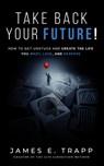 Take Back Your Future! - James Edward Trapp - 9781648267956