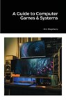 A Guide to Computer Games & Systems - Jim Stephens - 9781648303289