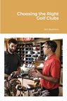 Choosing the Right Golf Clubs - Jim Stephens - 9781648303470