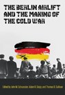 The Berlin Airlift and the Making of the Cold War - John M. Schuessler ; Adam R. Seipp ; Thomas D. Sullivan - 9781648430602