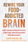 Rewire Your Food-Addicted Brain - Claire Wilcox ; Clarissa Kennedy ; Molly Painschab ; Vera Tarman - 9781648484681