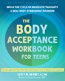 The Body Acceptance Workbook for Teens: Break the Cycle of Obsessive Thoughts and Heal Body Dysmorphic Disorder - Scott M. Granet - 9781648485930