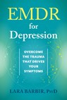 EMDR for Depression: Overcome the Trauma That Drives Your Symptoms - Lara Barbir - 9781648486975
