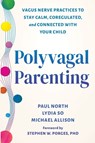 Polyvagal Parenting - Lydia So ; Michael Allison ; Paul North ; Stephen W. Porges PhD - 9781648487699