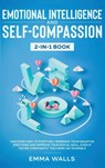 Emotional Intelligence and Self-Compassion 2-in-1 Book - Emma Walls - 9781648660122