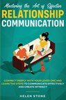Mastering the Art of Effective Relationship Communication - Helen Stone - 9781648661051