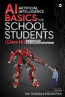 AI - Artificial Intelligence Basics For School Students (Class IX): As per the latest CBSE curriculum (Code No. 417) - Dr Dheeraj Mehrotra - 9781648699597